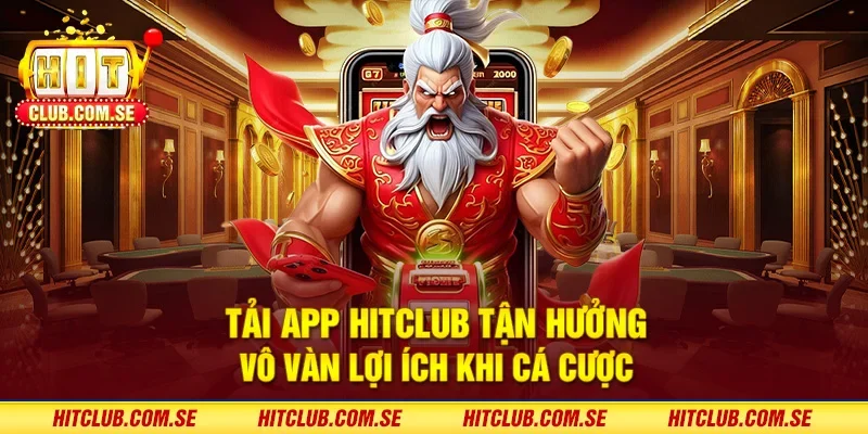 Tải app HITCLUB tận hưởng vô vàn lợi ích khi cá cược